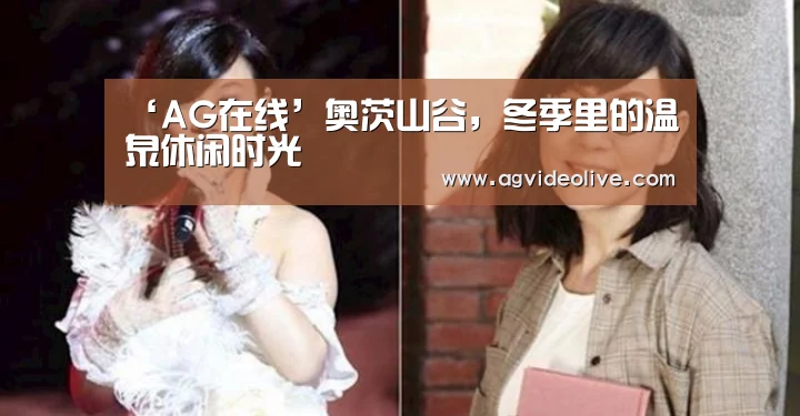 ‘AG在线’奥茨山谷,冬季里的温泉休闲时光(图1) AG视讯